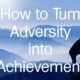 How to Turn Adversity into Achievement