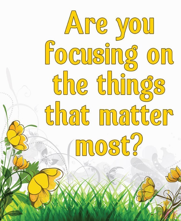 Are you focusing on the things that matter most?