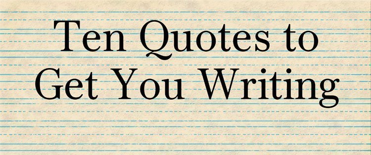 10 Quotes to Get You Writing
