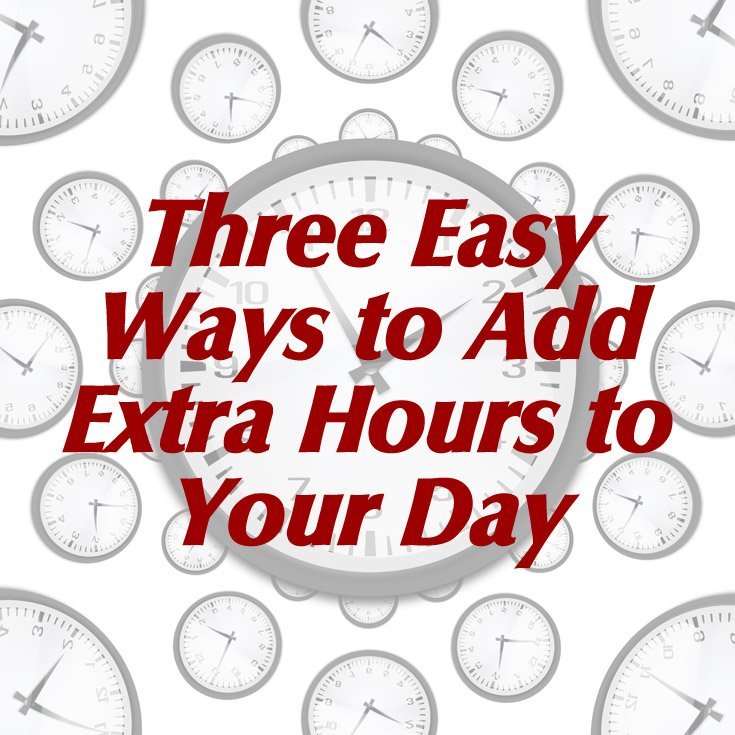 3 Easy Ways to Add Extra Hours to Your Day