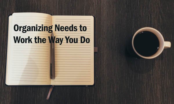 Organizing Needs to Work the Way You Do
