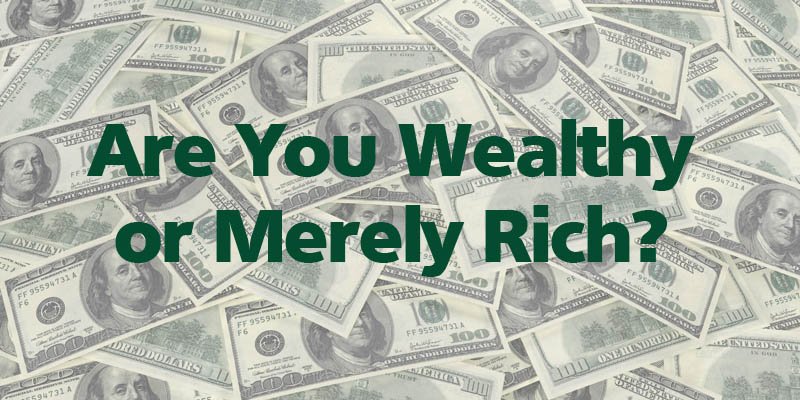 Are You Wealthy or Merely Rich?