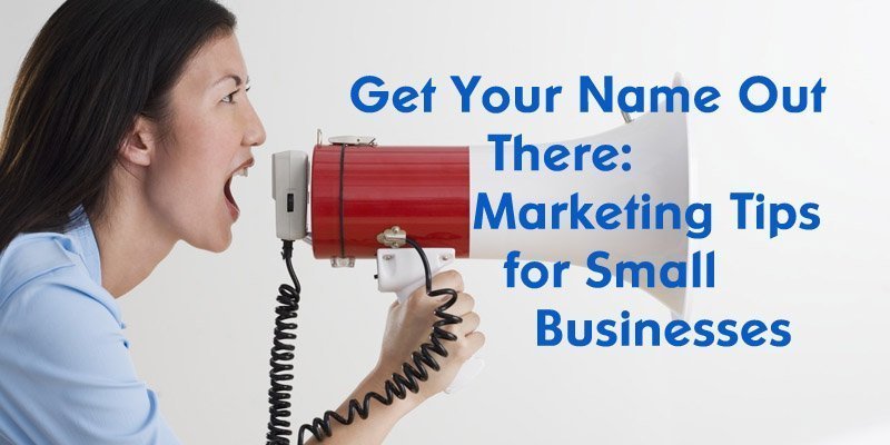 Get Your Name Out There Marketing Tips for Small Businesses