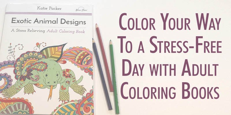 Color Your Way to a Stress Free Day with Adult Coloring Books