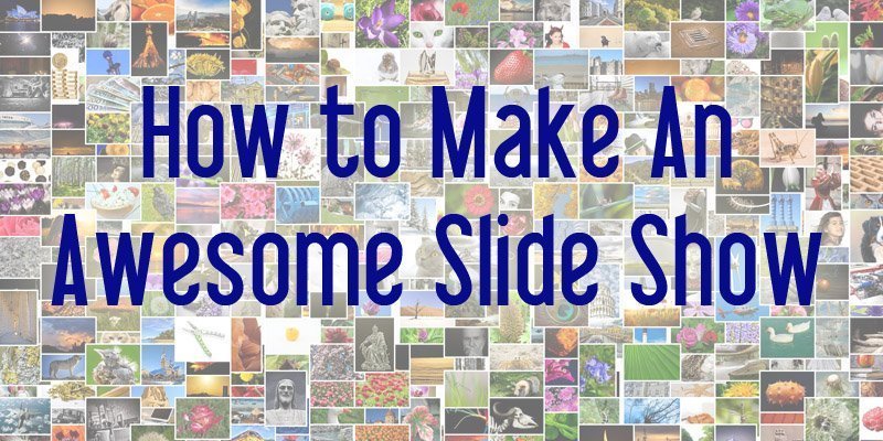 How to Make An Awesome Slide Show