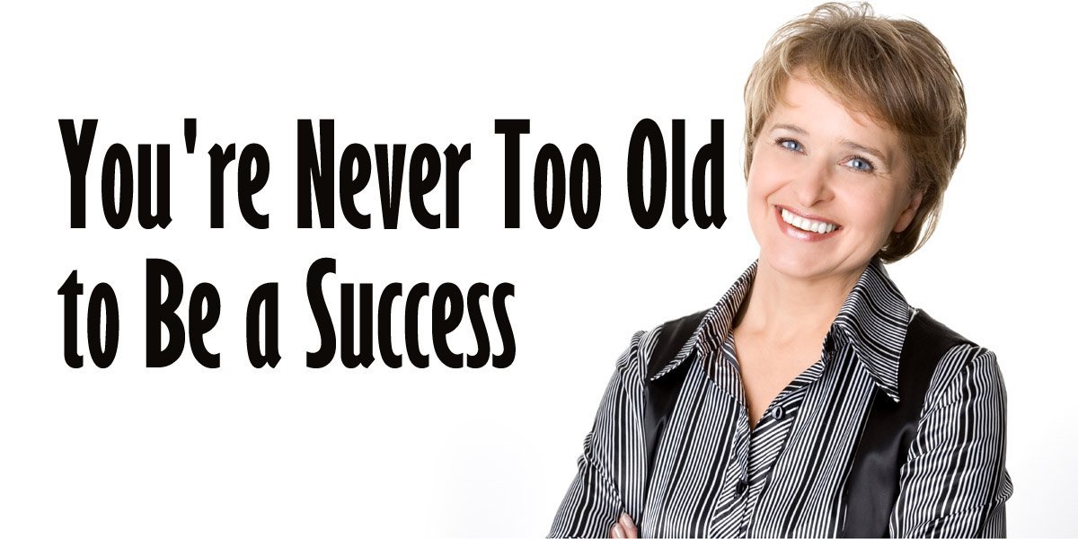 You're Never too Old to Be a Success