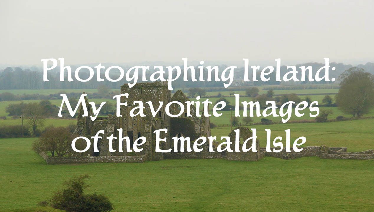 Photographing Ireland: My favorite Images of the Emerald Isle