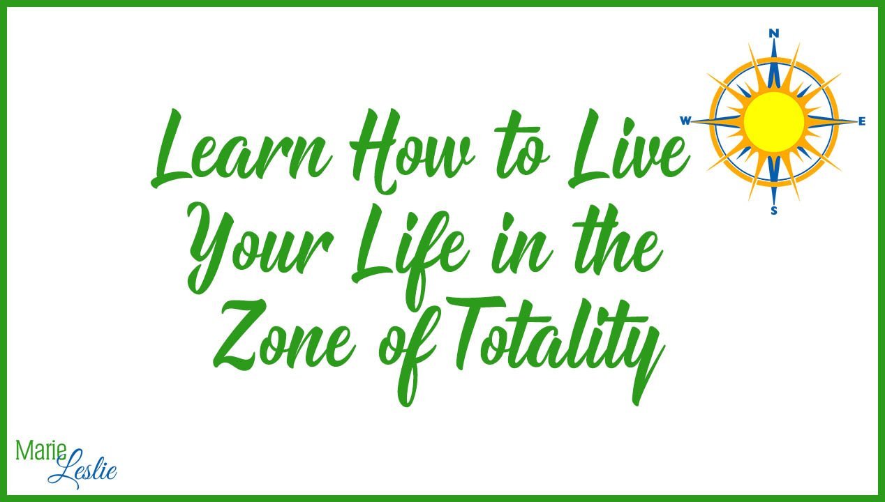Learn How to Live Your Life in the Zone of Totality