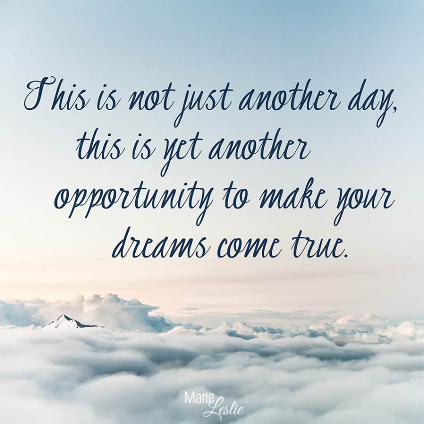 This is not just another day, this is yet another opportunity to make your dreams come true.