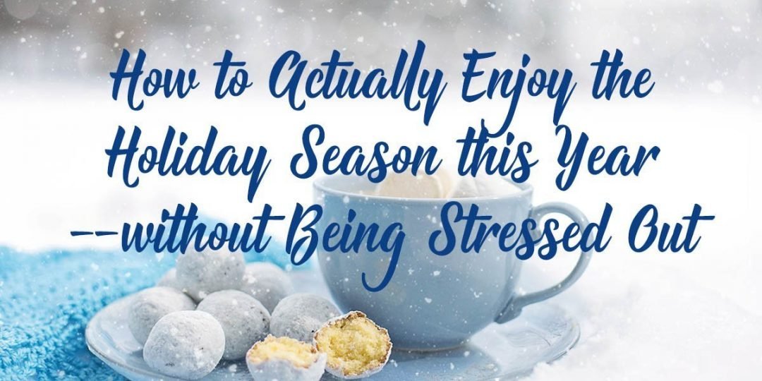 How to Actually Enjoy the Holiday Season this Year—without Being Stressed Out
