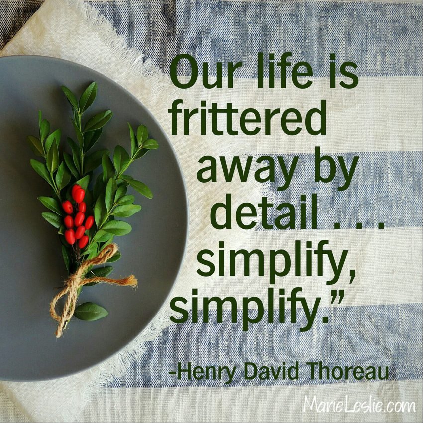 Our life is frittered away by detail . . . simplify, simplify. --Henry David Thoreau