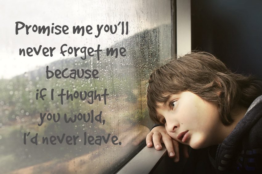 Promise me you’ll never forget me because if I thought you would, I’d never leave. 