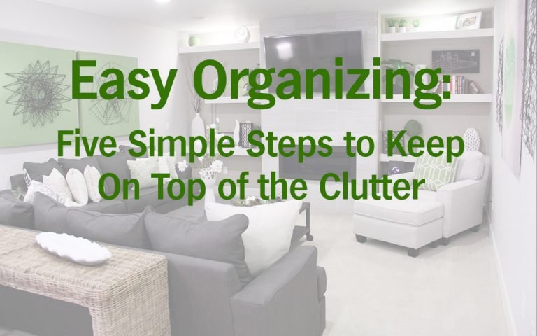 Easy Organizing–Five Simple Steps to Keep on Top of the Clutter
