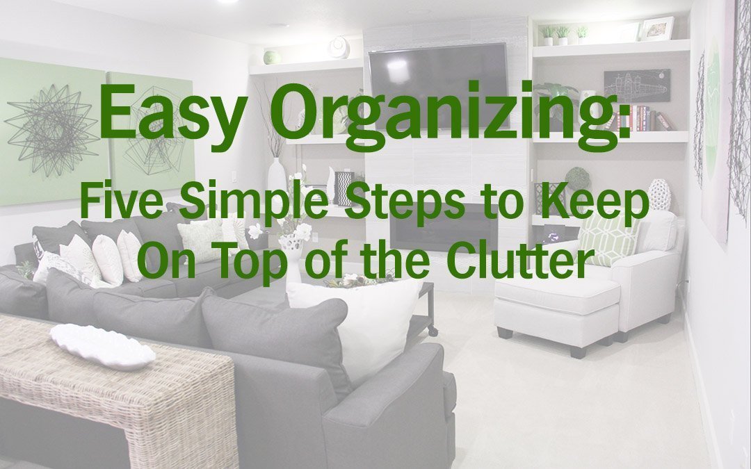 Easy Organizing--Five Simple Steps to Keep On Top of the Clutter