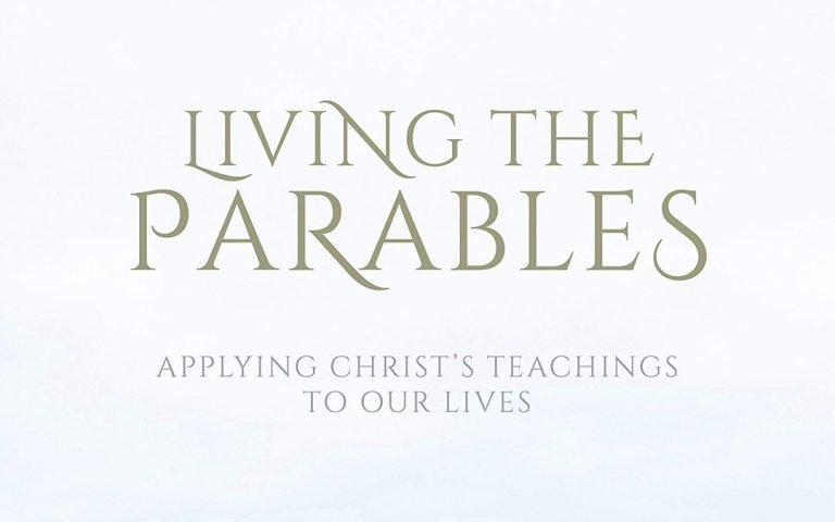Living the Parables: Applying Christ’s Teachings to Our Lives