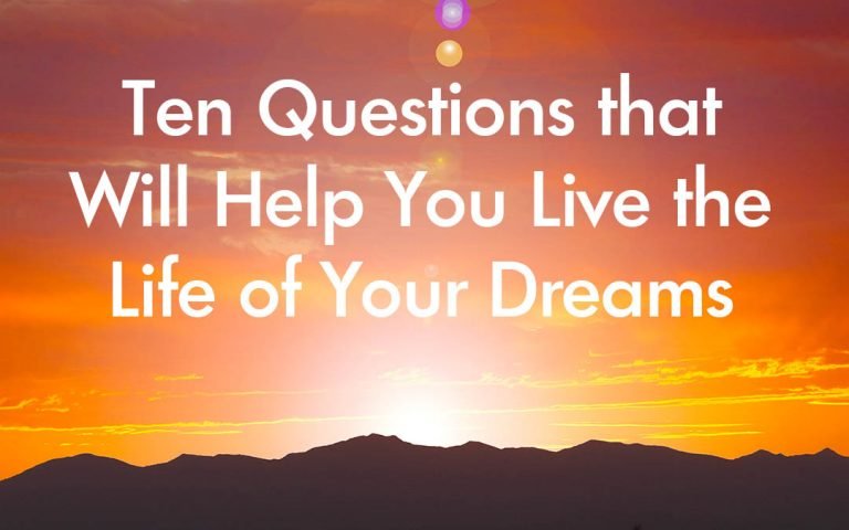 10 Questions that Will Help You Live the Life of Your Dreams