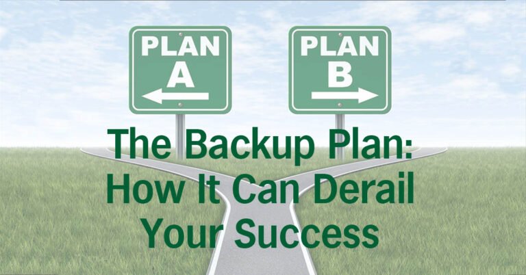 The Backup Plan–How It Can Derail Your Success