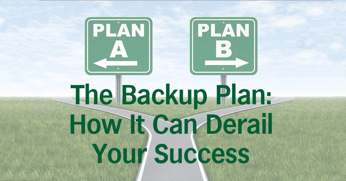The Backup Plan--How It Can Derail Your Success