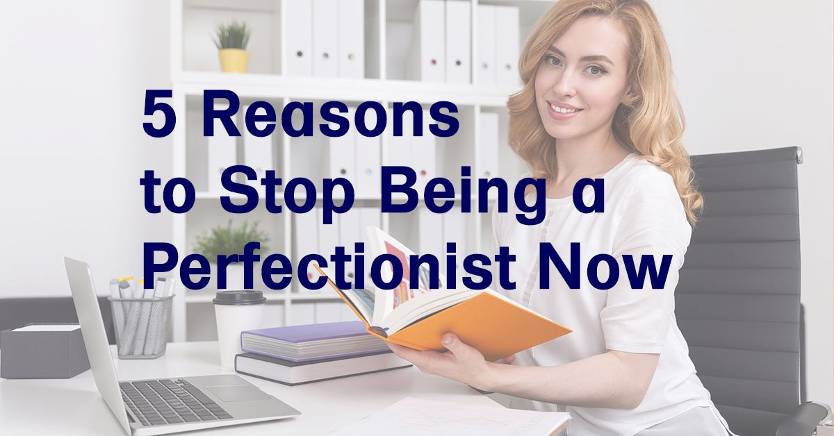 5 Reasons to Stop Being a Perfectionist Now