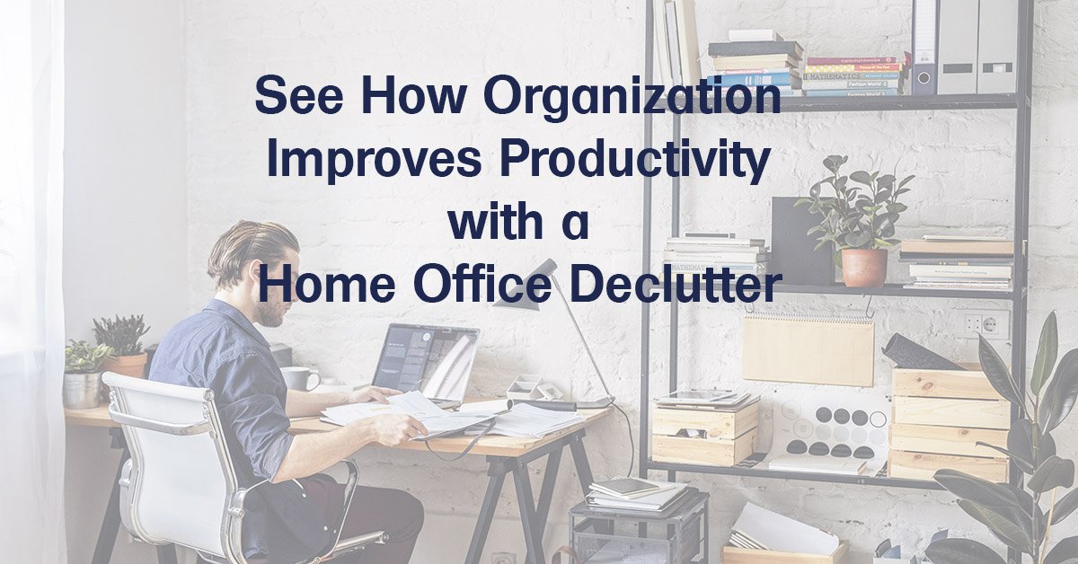 See How Organization Improves Productivity with a Home Office Declutter