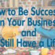 How to Be Successful in Your Business & Still Have a Life