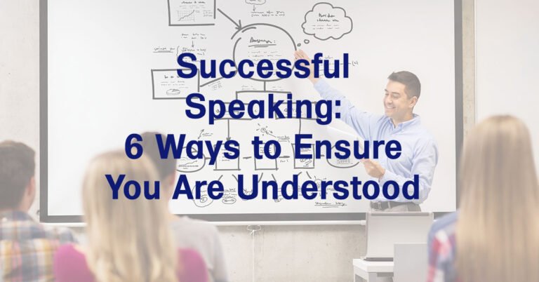 Successful Speaking: Six Ways to Ensure You Are Understood